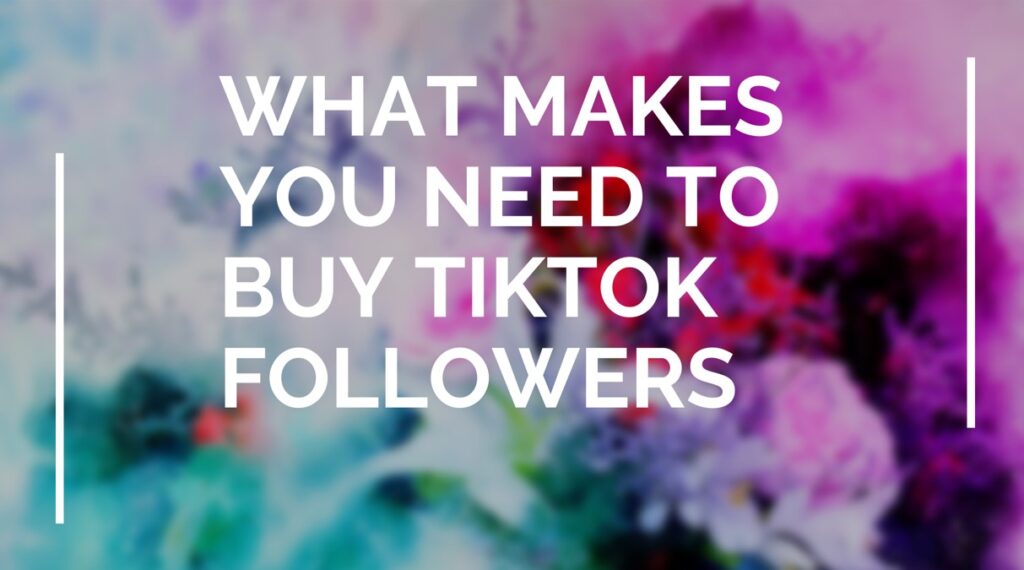 What Makes You Need to Buy Tiktok Followers